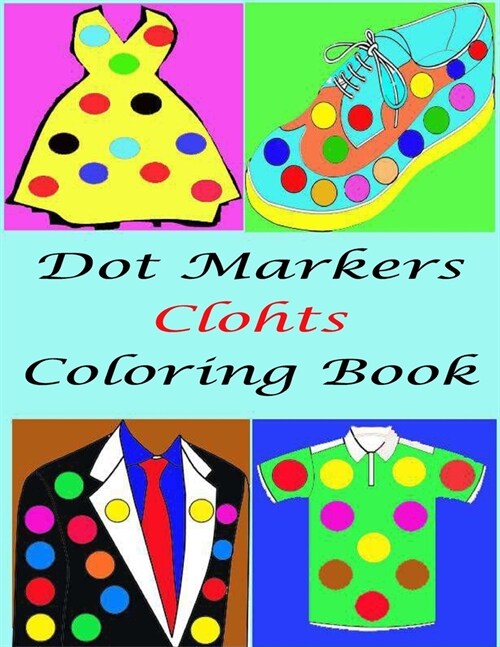 Dot Marker Clothes Coloring Book For kids: Easy Guided BIG DOTS, Great For Getting To Know Clothes, Activity Book for Girls, Boys and Toddlers, Gift F (Paperback)