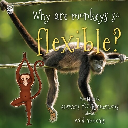 Why are monkeys so flexible?: World Book answers your questions about wild animals (Paperback)