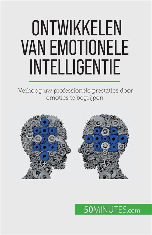 Ontwikkelen van emotionele intelligentie: Verhoog uw professionele prestaties door emoties te begrijpen (Paperback)