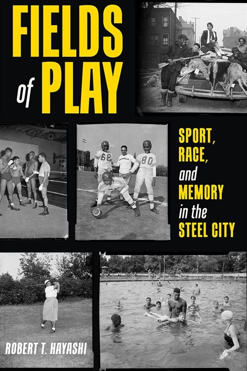Fields of Play: Sport, Race, and Memory in the Steel City (Hardcover)