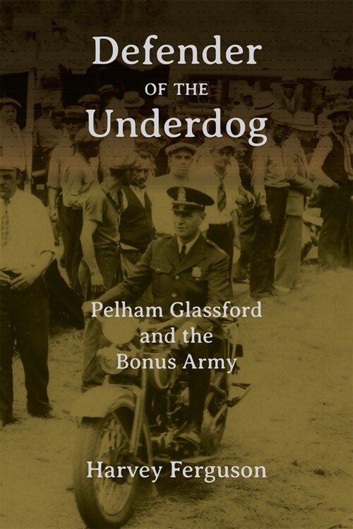 Defender of the Underdog: Pelham Glassford and the Bonus Army (Hardcover)