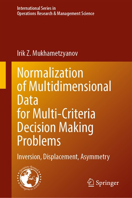 Normalization of Multidimensional Data for Multi-Criteria Decision Making Problems: Inversion, Displacement, Asymmetry (Hardcover, 2023)