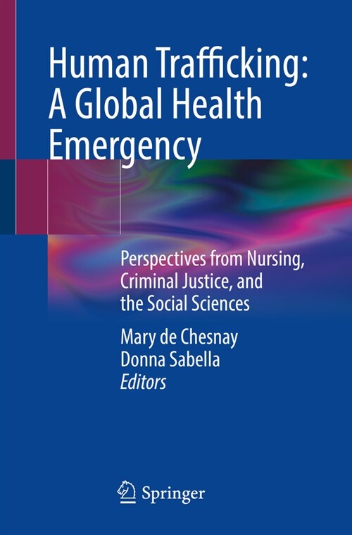 Human Trafficking: A Global Health Emergency: Perspectives from Nursing, Criminal Justice, and the Social Sciences (Paperback, 2023)