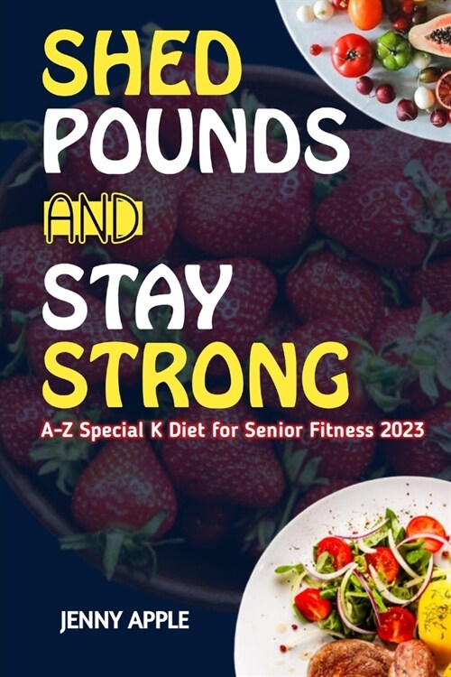 Shed Pounds & Stay Strong: A-Z Special K Diet for Senior Fitness 2023 (Paperback)