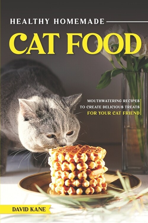 Healthy Homemade Cat Food: Mouthwatering Recipes to Create Delicious Treats for Your Cat Friend (Paperback)