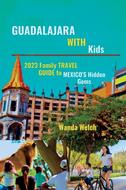 Guadalajara with Kids: 2023 Family Travel Guide to Mexicos Hidden Gems (Paperback)