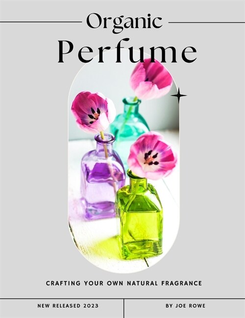 Organic Perfume: Crafting Your Own Natural Fragrance (Paperback)