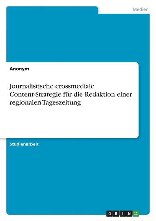 Journalistische crossmediale Content-Strategie f? die Redaktion einer regionalen Tageszeitung (Paperback)