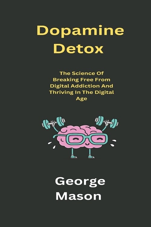 Dopamine Detox: The Science of Breaking Free from Digital Addiction and Thriving in the Digital Age (Paperback)