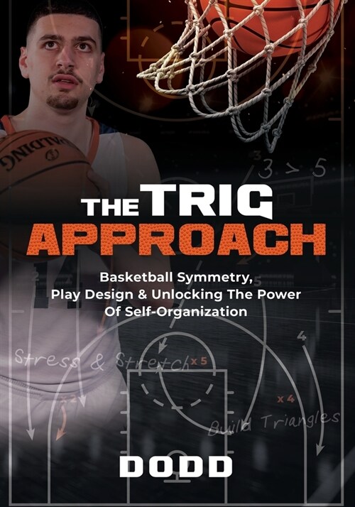 The Trig Approach: Basketball Symmetry, Play Design & Unlocking The Power Of Self-Organization (Paperback)