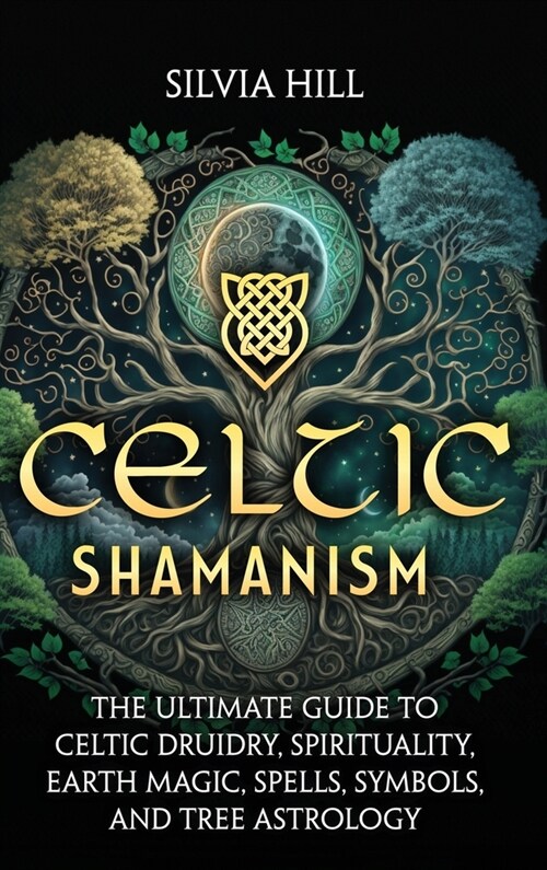 Celtic Shamanism: The Ultimate Guide to Celtic Druidry, Spirituality, Earth Magic, Spells, Symbols, and Tree Astrology (Hardcover)
