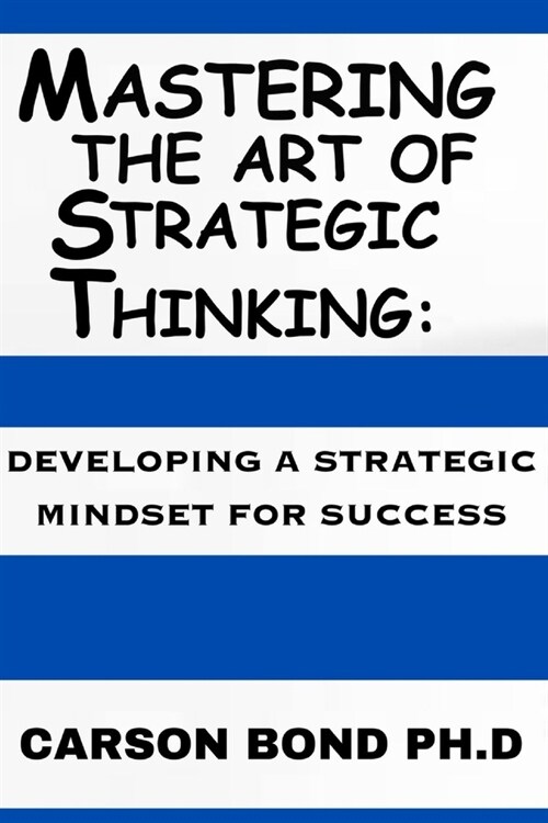 Mastering The Art Of Strategic Thinking: : Developing A Strategic Mindset For Success (Paperback)