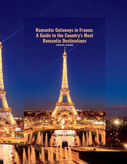 Romantic Getaways in France: A Guide to the Countrys Most Romantic Destinations (Paperback)