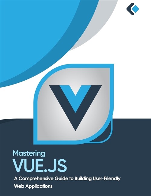 Mastering Vue.js: A Comprehensive Guide to Building User-Friendly Web Applications (Paperback)