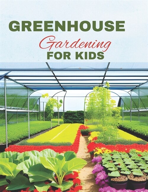Greenhouse Gardening For Kids: A Guide to Growing, Learning, and Exploring the World of Plants (Paperback)