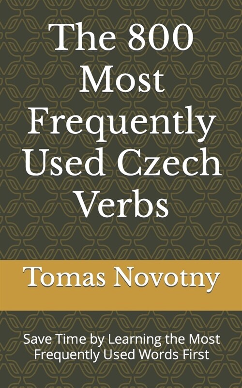 The 800 Most Frequently Used Czech Verbs: Save Time by Learning the Most Frequently Used Words First (Paperback)