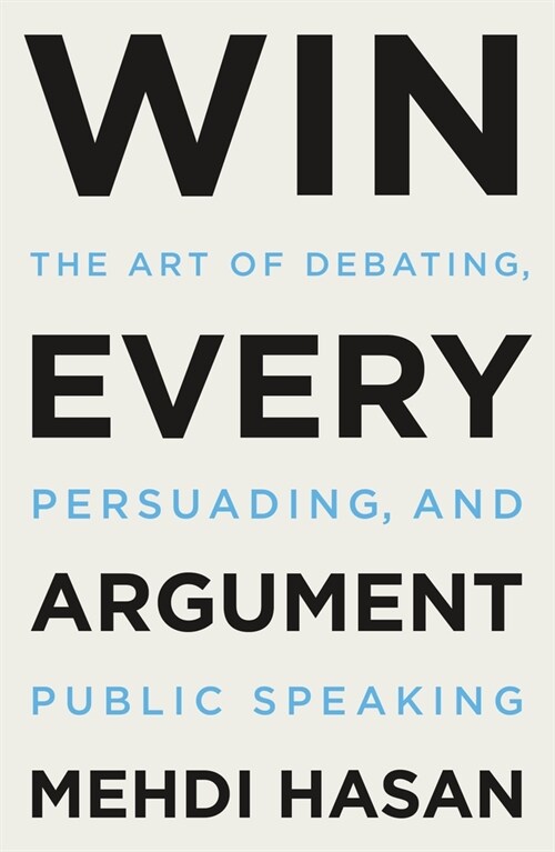Win Every Argument: The Art of Debating, Persuading, and Public Speaking (Paperback)