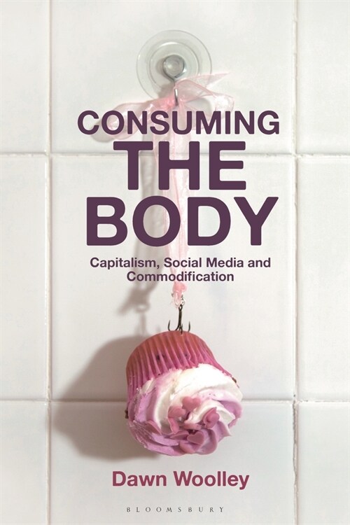 Consuming the Body : Capitalism, Social Media and Commodification (Paperback)