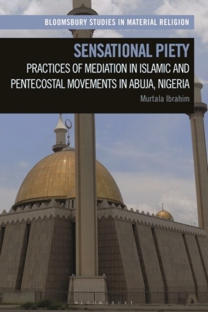 Sensational Piety : Practices of Mediation in Islamic and Pentecostal Movements in Abuja, Nigeria (Paperback)