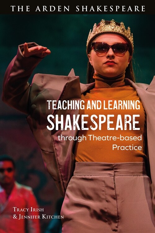 Teaching and Learning Shakespeare Through Theatre-Based Practice (Paperback)