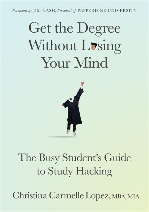Get the Degree Without Losing Your Mind: The Busy Students Guide to Study Hacking (Paperback)