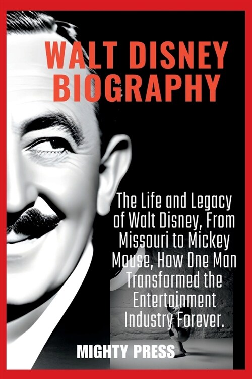 Walt Disney Biography: The Life and Legacy of Walt Disney, From Missouri to Mickey Mouse, How One Man Transformed the Entertainment Industry (Paperback)