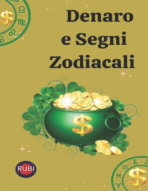 Denaro e Segni Zodiacali: Suggerimenti per fare soldi in base al tuo segno zodiacale. (Paperback)