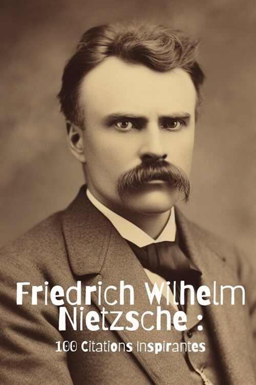 Friedrich Wilhelm Nietzsche: 100 Citations Inspirantes (Paperback)