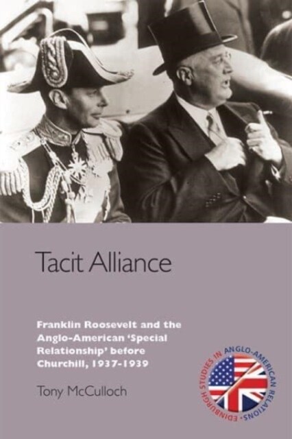 Tacit Alliance : Franklin Roosevelt and the Anglo-American Special Relationship Before Churchill, 1937-1939 (Paperback)