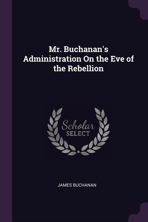 Mr. Buchanans Administration On the Eve of the Rebellion (Paperback)