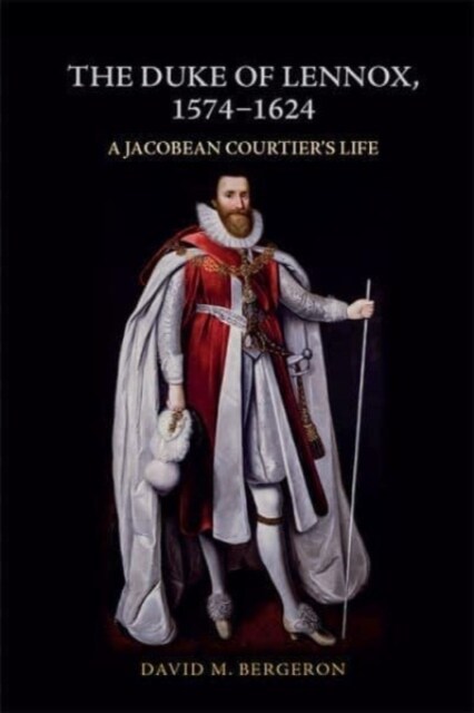 The Duke of Lennox, 1574-1624 : A Jacobean Courtiers Life (Paperback)