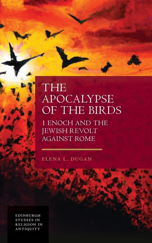 The Apocalypse of the Birds : 1 Enoch and the Jewish Revolt Against Rome (Hardcover)