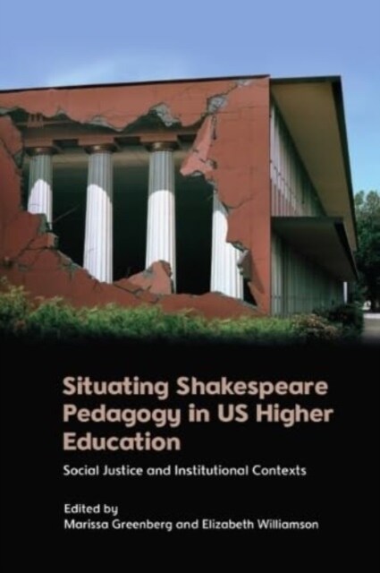 Situating Shakespeare Pedagogy in Us Higher Education : Social Justice and Institutional Contexts (Hardcover)