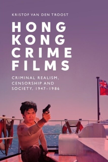 Hong Kong Crime Films : Criminal Realism, Censorship and Society, 1947-1986 (Hardcover)