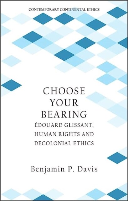 Choose Your Bearing : Edouard Glissant, Human Rights and Decolonial Ethics (Hardcover)
