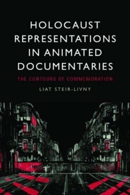 Holocaust Representations in Animated Documentaries : The Contours of Commemoration (Hardcover)