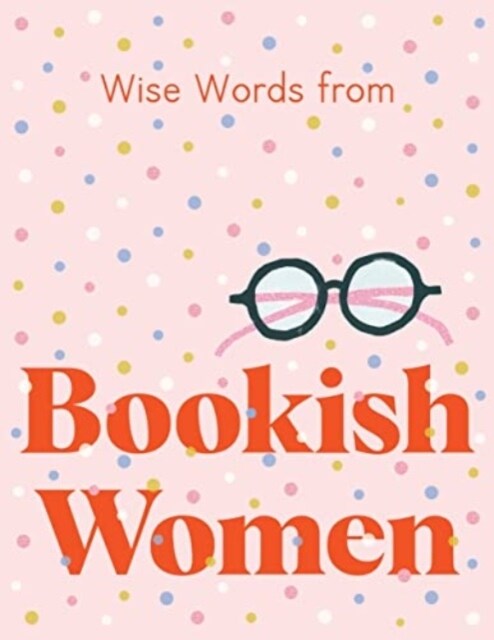 Wise Words from Bookish Women: Smart and Sassy Life Advice (Hardcover)