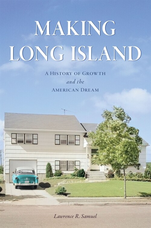 Making Long Island: A History of Growth and the American Dream (Paperback)