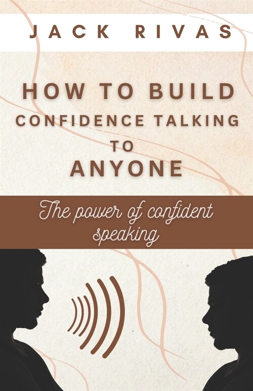 How to build confidence talking to anyone: The power of confident speaking (Paperback)