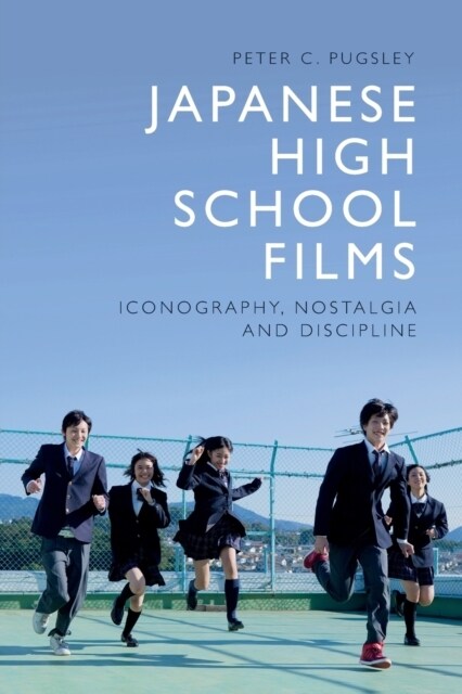 Japanese High School Films : Iconography, Nostalgia and Discipline (Paperback)