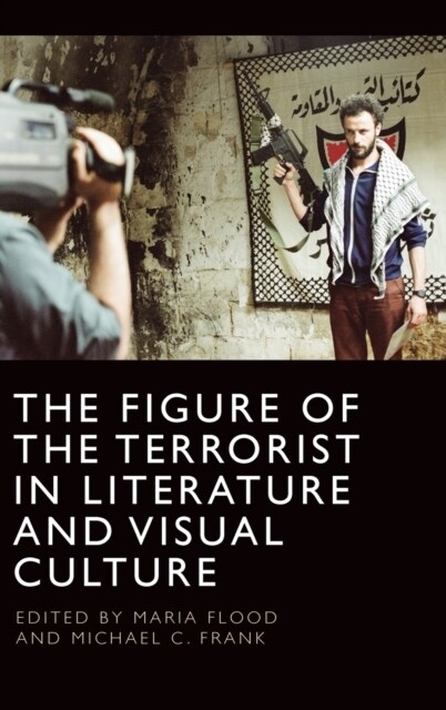 The Figure of the Terrorist in Literature and Visual Culture (Hardcover)