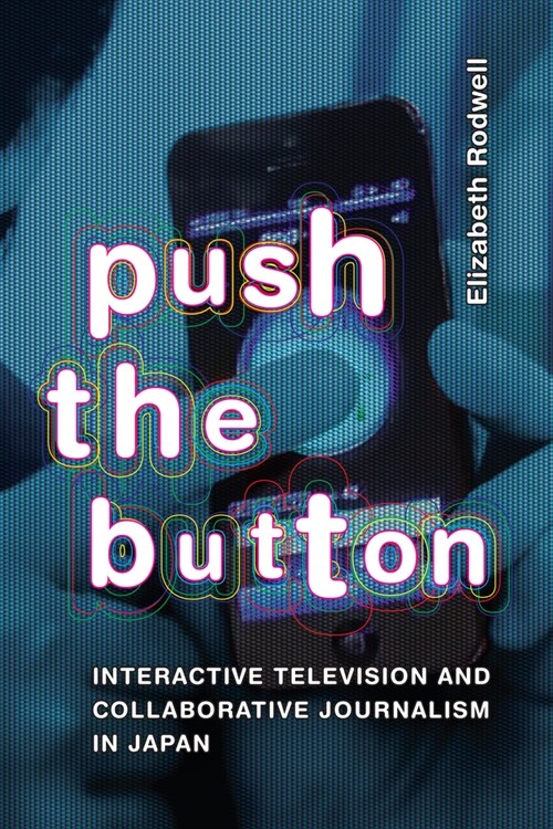 Push the Button: Interactive Television and Collaborative Journalism in Japan (Hardcover)