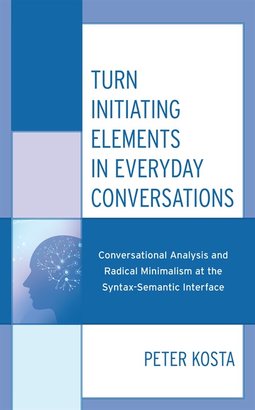 Turn Initiating Elements in Everyday Conversations: Conversational Analysis and Radical Minimalism at the Syntax-Semantic Interface (Hardcover)