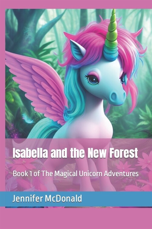 Isabella and the New Forest: Book 1 of The Magical Unicorn Adventures (Paperback)