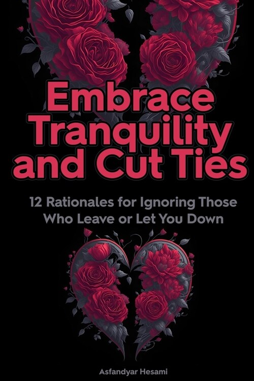 Embrace Tranquility and Cut Ties: 12 Rationales for Ignoring Those Who Leave or Let You Down (Paperback)