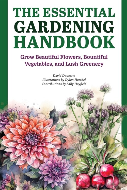 The Essential Gardening Handbook: Grow Beautiful Flowers, Bountiful Vegetables, and Lush Greenery (Paperback)