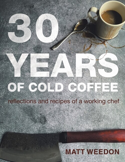 30 Years of Cold Coffee: Reflections and Recipes of a Working Chef (Paperback)