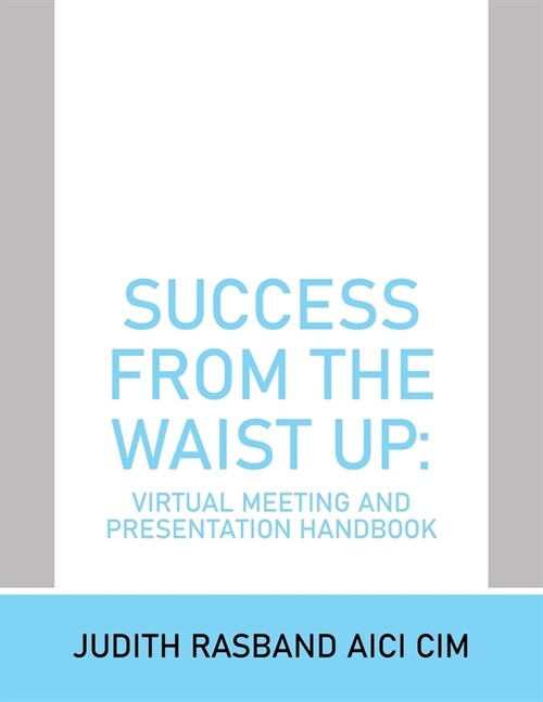 Success from the Waist Up: Virtual Meeting and Presentation Handbook (Paperback)