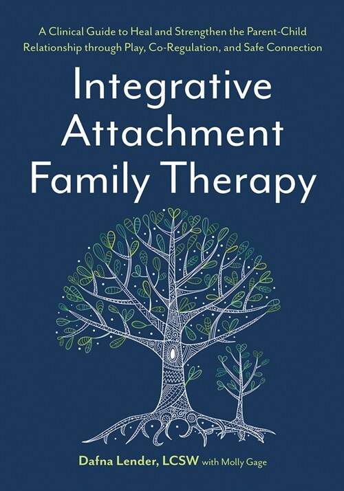 Integrative Attachment Family Therapy: A Clinical Guide to Heal and Strengthen the Parent-Child Relationship (Paperback)