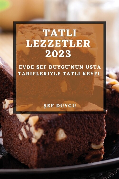 Tatlı Lezzetler 2023: Evde Şef Duygunun Usta Tarifleriyle Tatlı Keyfi (Paperback)